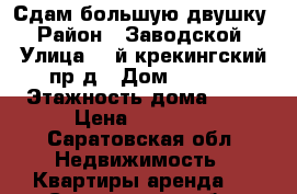 Сдам большую двушку › Район ­ Заводской › Улица ­ 5й крекингский пр.д › Дом ­ 9/19 › Этажность дома ­ 10 › Цена ­ 11 000 - Саратовская обл. Недвижимость » Квартиры аренда   . Саратовская обл.